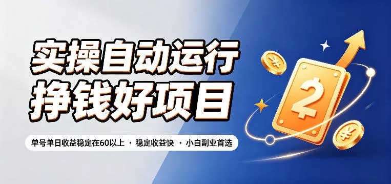 实操自动运行挣钱好项目，单号单日收益稳定在60以上，稳定收益快，小白副业首选【揭秘】 - 项目资源网