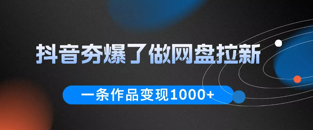 抖音夯爆了做网盘拉新,一条作品轻松10W+流量,变现1k+,看完即可上手操作 抖音夯爆了做网盘拉新,一条作品轻松10W+流量,变现1k+,看完即可上手操作