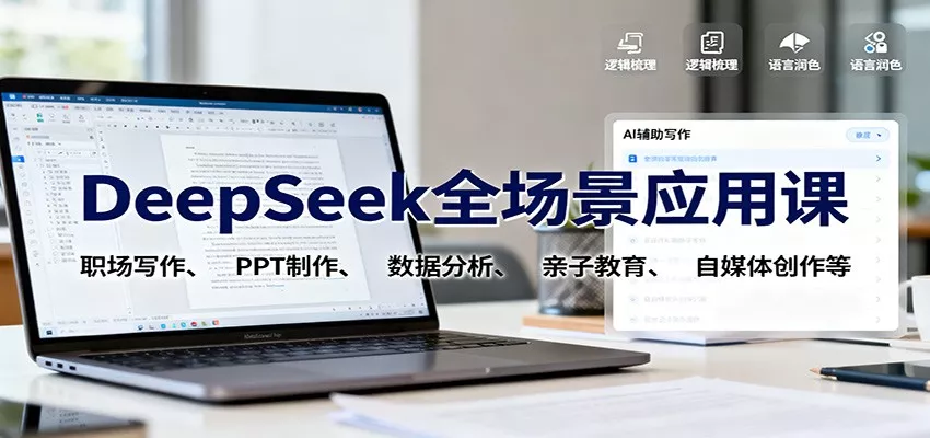 DeepSeek全场景应用课：职场写作、 PPT制作、数据分析、亲子教育、自媒体创作等 - 项目资源网
