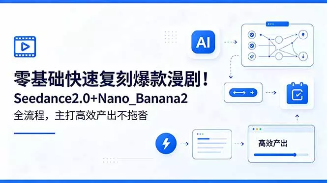 零基础快速复刻爆款漫剧！Seedance2.0+Nano_Banana2全流程，主打高效产出不拖沓 - 项目资源网
