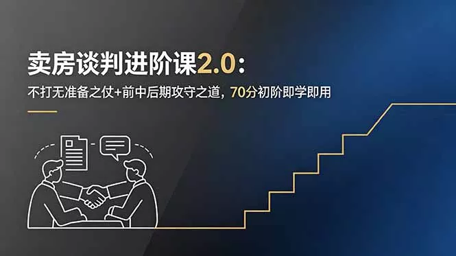 卖房谈判进阶课2.0:不打无准备之仗+前中后期攻守之道,70分初阶即学即用 卖房谈判进阶课2.0:不打无准备之仗+前中后期攻守之道,70分初阶即学即用