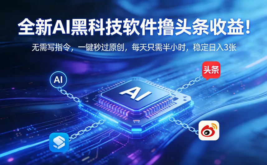 全新AI黑科技软件撸头条收益!无需写指令,一键秒过原创,每天只需半小时,稳定日入3张【揭秘】 全新AI黑科技软件撸头条收益!无需写指令,一键秒过原创,每天只需半小时,稳定日入3张【揭秘】
