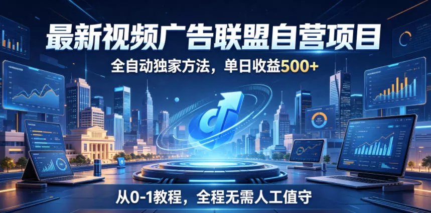 最新视频广告联盟自营项目,全自动独家方法,单日收益500+,从0-1教程,全程无需人工值守【揭秘】 最新视频广告联盟自营项目,全自动独家方法,单日收益500+,从0-1教程,全程无需人工值守【揭秘】