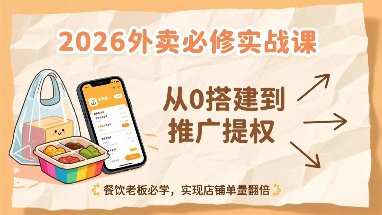 2026外卖必修实战课:从0搭建到推广提权,餐饮老板必学,实现店铺单量翻倍 2026外卖必修实战课:从0搭建到推广提权,餐饮老板必学,实现店铺单量翻倍