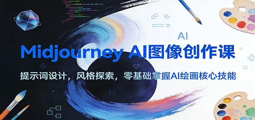 Midjourney AI图像创作课：提示词设计，风格探索，零基础掌握AI绘画核心技能 - 项目资源网