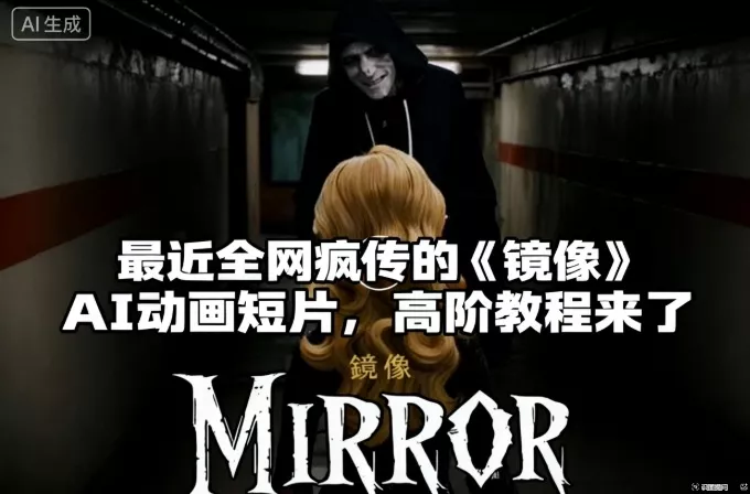 付费文章:最近全网疯传的《镜像》AI动画短片,高阶教程来了