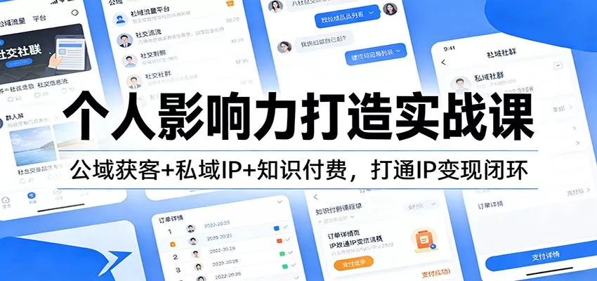 个人影响力打造实战课：公域获客+私域IP+知识付费，打通IP变现闭环 - 项目资源网