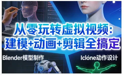 从零玩转虚拟视频：建模+动画+剪辑全搞定，轻松创作出专业级的虚拟视频内容 - 项目资源网