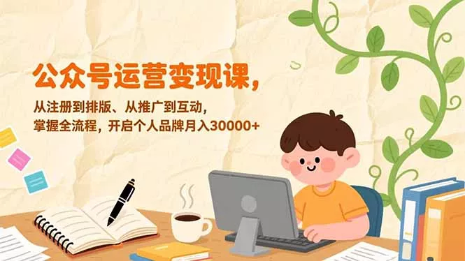 公众号运营变现课,从注册到排版、从推广到互动,掌握全流程,开启个人品牌月入30000+ 公众号运营变现课,从注册到排版、从推广到互动,掌握全流程,开启个人品牌月入30000+